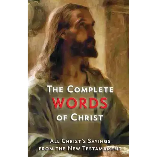 The Complete Words of Christ: All Christ's Sayings from the New Testament