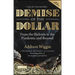 Demise of the Dollar: From the Bailouts to the Pandemic and Beyond