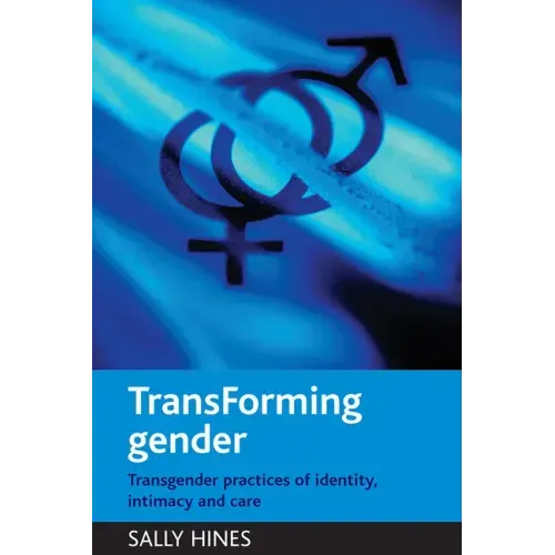 Transforming Gender: Transgender Practices of Identity, Intimacy and Care