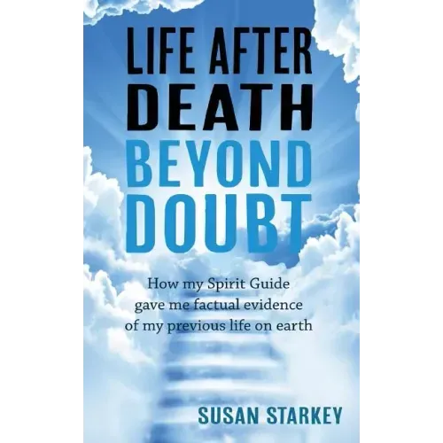Life After Death Beyond Doubt: How my Spirit Guide gave me factual evidence of my previous life on earth