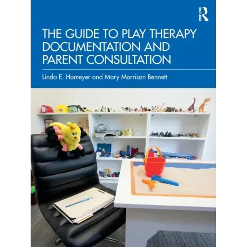 The Guide to Play Therapy Documentation and Parent Consultation