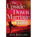 The Upside Down Marriage: 12 Ways to Keep Your Marriage Right Side Up