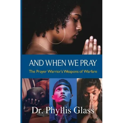 And When We Pray: The Prayer Warrior's Weapons of Warfare