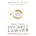 What Your Divorce Lawyer May Not Tell You: The 125 Questions Every Woman Should Ask
