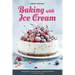 Baking with Ice Cream: Baking Magic 3: The best ice cream cakes, cookies and desserts recipes