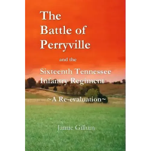 The Battle of Perryville and the Sixteenth Tennessee Infantry Regiment: A Re-evaluation