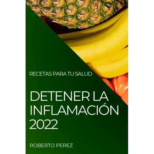 Detener La Inflamación 2022: Recetas Para Tu Salud