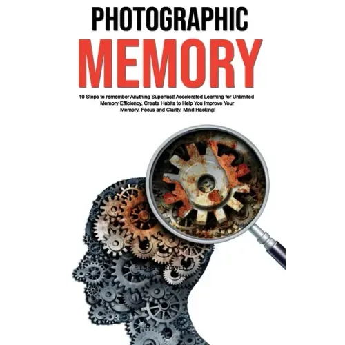 Photographic Memory: 10 Steps to remember Anything Superfast! Accelerated Learning for Unlimited Memory Efficiency. Create Habits to Help Y