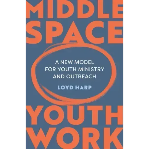 Middle Space Youth Work: A New Model for Youth Ministry and Outreach