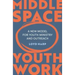 Middle Space Youth Work: A New Model for Youth Ministry and Outreach