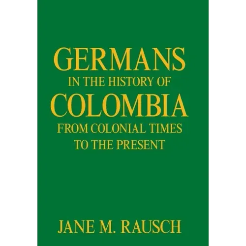 Germans in the History of Colombia from Colonial Times to the Present