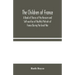 The Children Of France: A Book Of Stories Of The Heroism And Self-Sacrifice Of Youthful Patriots Of France During The Great War