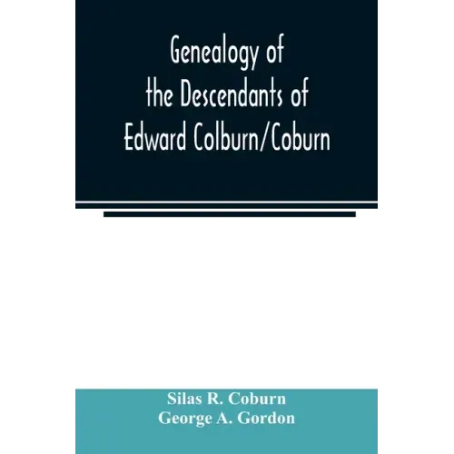 Genealogy of the descendants of Edward Colburn/Coburn; came from England, 1635; purchased land in "Dracutt on Merrimack," 1668; occupied his purchase,