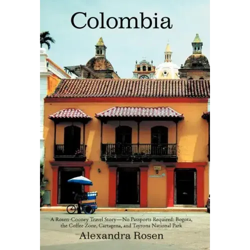 Colombia: A Rosen-Cooney Travel Story-No Passports Required: Bogota, the Coffee Zone, Cartagena, and Tayrona National Park