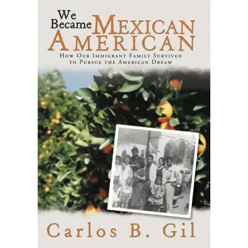 We Became Mexican American: How Our Immigrant Family Survived to Pursue the American Dream