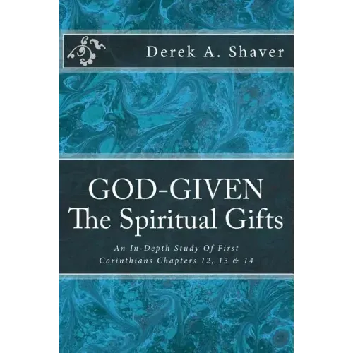 God-Given: The Spiritual Gifts: An In-Depth Study Of First Corinthians Chapters 12, 13 & 14
