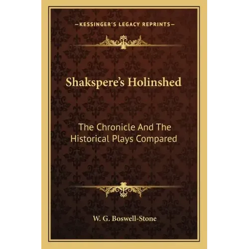 Shakspere's Holinshed: The Chronicle and the Historical Plays Compared
