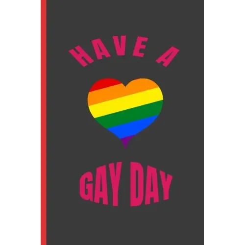 Have a Gay Day: 6" X 9" BLANK LINED NOTEBOOK 120 Pgs. MY GAY AGENDA. Journal, Intimate Diary. CREATIVE GIFT.
