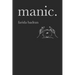 Manic: A Collection of Poems and Thoughts for the Manic, the Depressed and the Lucid.