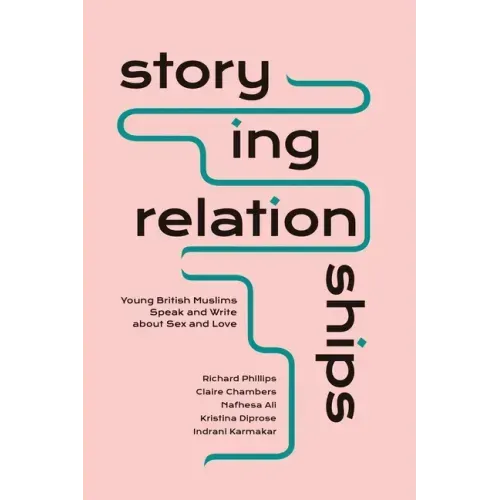 Storying Relationships: Young British Muslims Speak and Write about Sex and Love