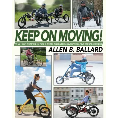 Keep on Moving!: An Old Fellow's Journey into the World of Rollators, Mobile Scooters, Recumbent Trikes, Adult Trikes and Electric Bikes
