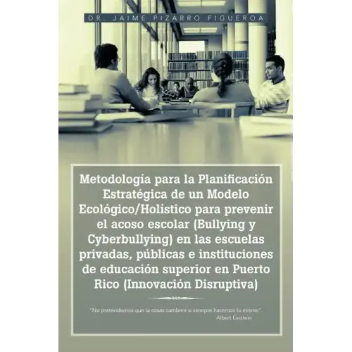 Metodologia Para La Planificacion Estrategica de Un Modelo Ecologico/Holistico Para Prevenir El Acoso Escolar (Bullying y Cyberbullying) En Las Escuel