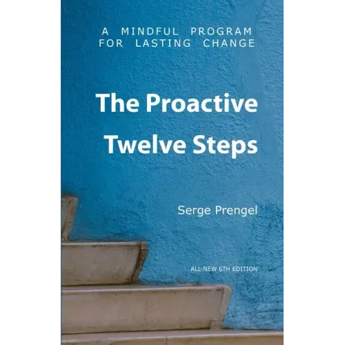 The Proactive Twelve Steps: A Mindful Program For Lasting Change