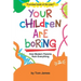 Your Children Are Boring: or How Modern Parents Ruin Everything
