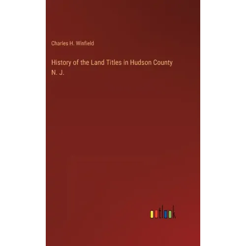 History of the Land Titles in Hudson County N. J.