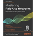 Mastering Palo Alto Networks - Second Edition: Build, configure, and deploy network solutions for your infrastructure using features of PAN-OS