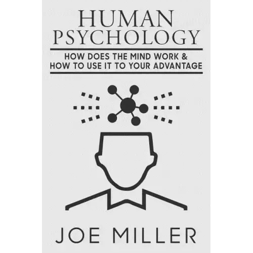 Human Psychology: How Does The Mind Work & How To Use It To Your Advantage