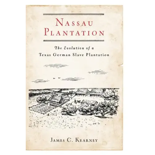 Nassau Plantation: The Evolution of a Texas German Slave Plantation