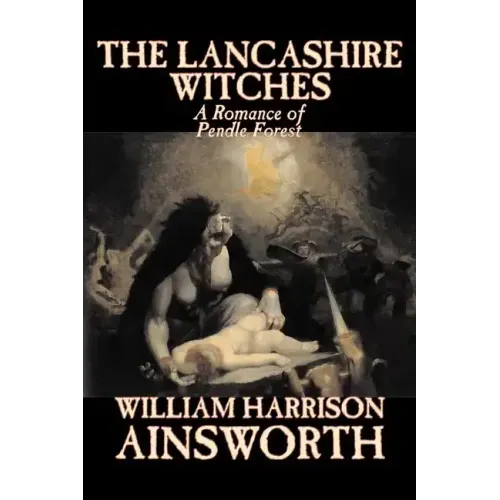 The Lancashire Witches by William Harrison Ainsworth, Fiction, Horror, Fairy Tales, Folk Tales, Legends & Mythology