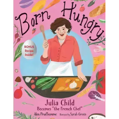 Born Hungry: Julia Child Becomes the French Chef