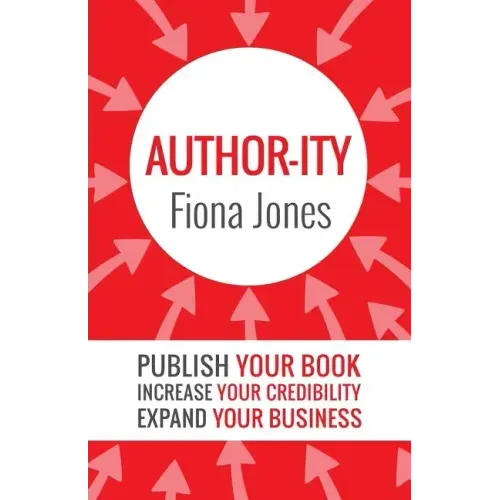Author-ity: Publish Your Book Increase Your Credibility Expand Your Business