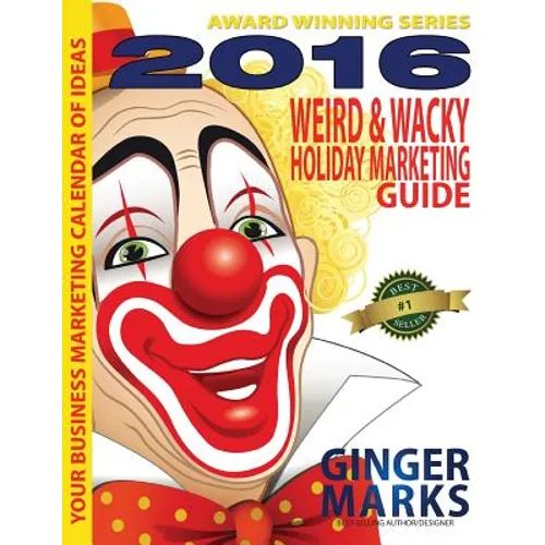 2016 Weird & Wacky Holiday Marketing Guide: Your business marketing calendar of ideas