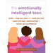 The Emotionally Intelligent Teen: Skills to Help You Deal with What You Feel, Build Stronger Relationships, and Boost Self-Confidence