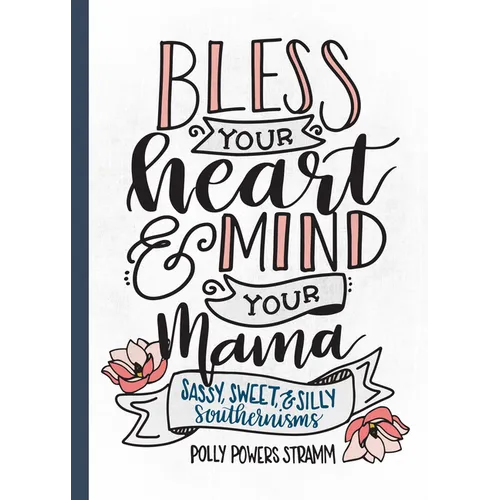 Bless Your Heart & Mind Your Mama: Sassy, Sweet and Silly Southernisms