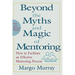 Beyond the Myths and Magic of Mentoring: How to Facilitate an Effective Mentoring Process