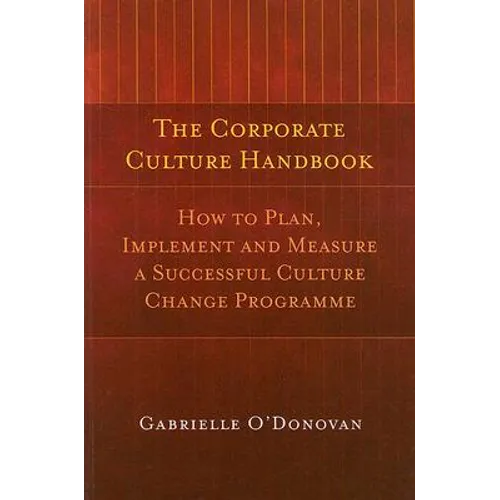 The Corporate Culture Handbook: How to Plan, Implement and Measure a Successful Culture Change Programme