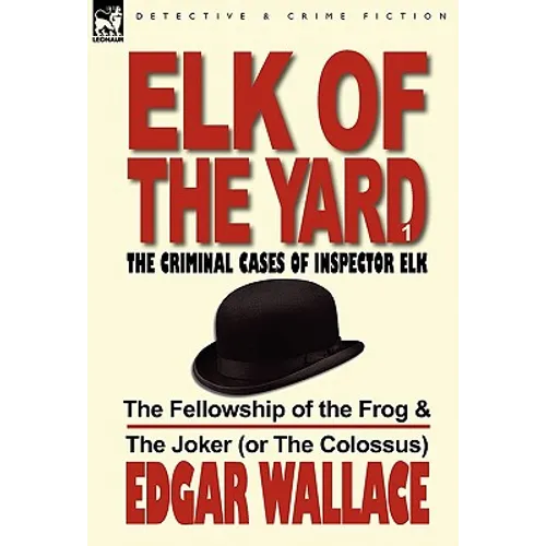 Elk of the Yard-The Criminal Cases of Inspector Elk: Volume 1-The Fellowship of the Frog & the Joker (or the Colossus)
