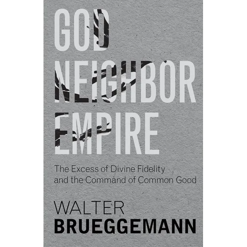 God, Neighbor, Empire: The Excess of Divine Fidelity and the Command of Common Good