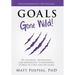 Goals Gone Wild!: 101 Inspiring, Motivating, and Moderately Entertaining Stories of a Boy and His Goals