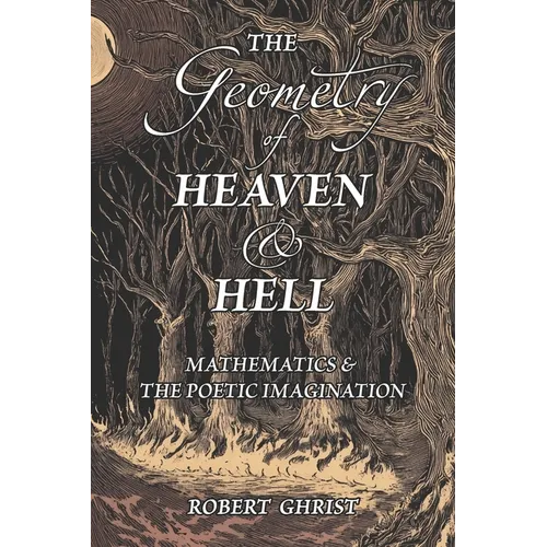 The Geometry of Heaven & Hell: Mathematics & the Poetic Imagination - Paperback