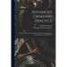 Advanced Grinding Practice: A Treatise On Precision Grinding Methods and the Equipment Used in Modern Grinding Practice