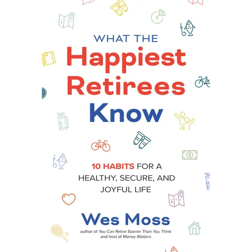 What the Happiest Retirees Know: 10 Habits for a Healthy, Secure, and Joyful Life