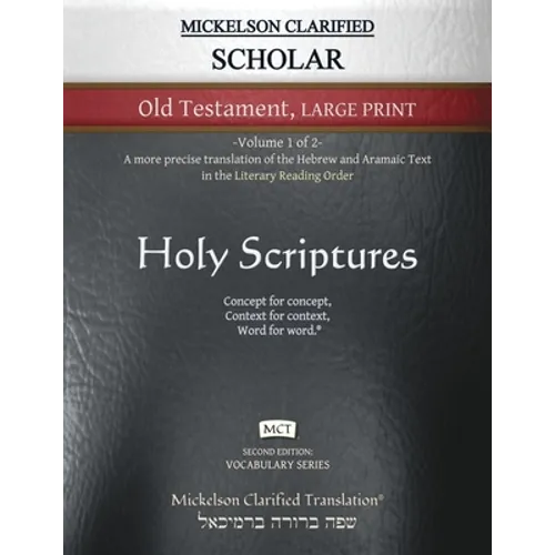 Mickelson Clarified Scholar Old Testament Large Print, MCT: -Volume 1 of 2- A more precise translation of the Hebrew and Aramaic text in the Literary