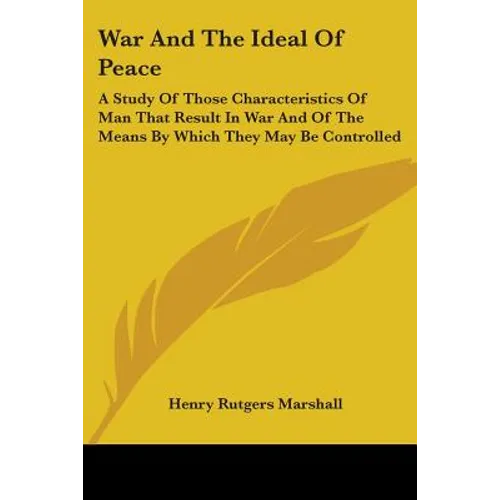 War And The Ideal Of Peace: A Study Of Those Characteristics Of Man That Result In War And Of The Means By Which They May Be Controlled