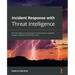 Incident Response with Threat Intelligence: Practical insights into developing an incident response capability through intelligence-based threat hunti
