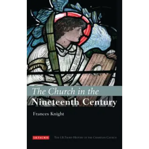 The Church in the Nineteenth Century: The I.B.Tauris History of the Christian Church